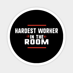 Hardest worker in the room Magnet